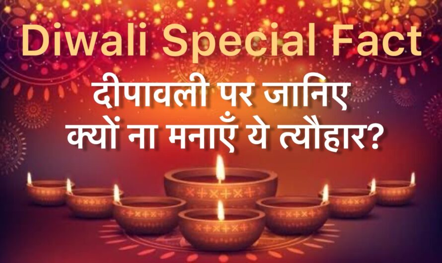 Diwali Special : दीपावली पर जानिए क्यों ना मनाएँ ये त्यौहार?