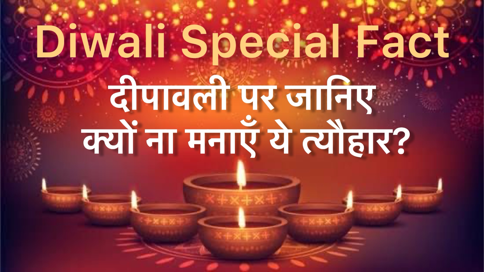 Diwali Special : दीपावली पर जानिए क्यों ना मनाएँ ये त्यौहार?