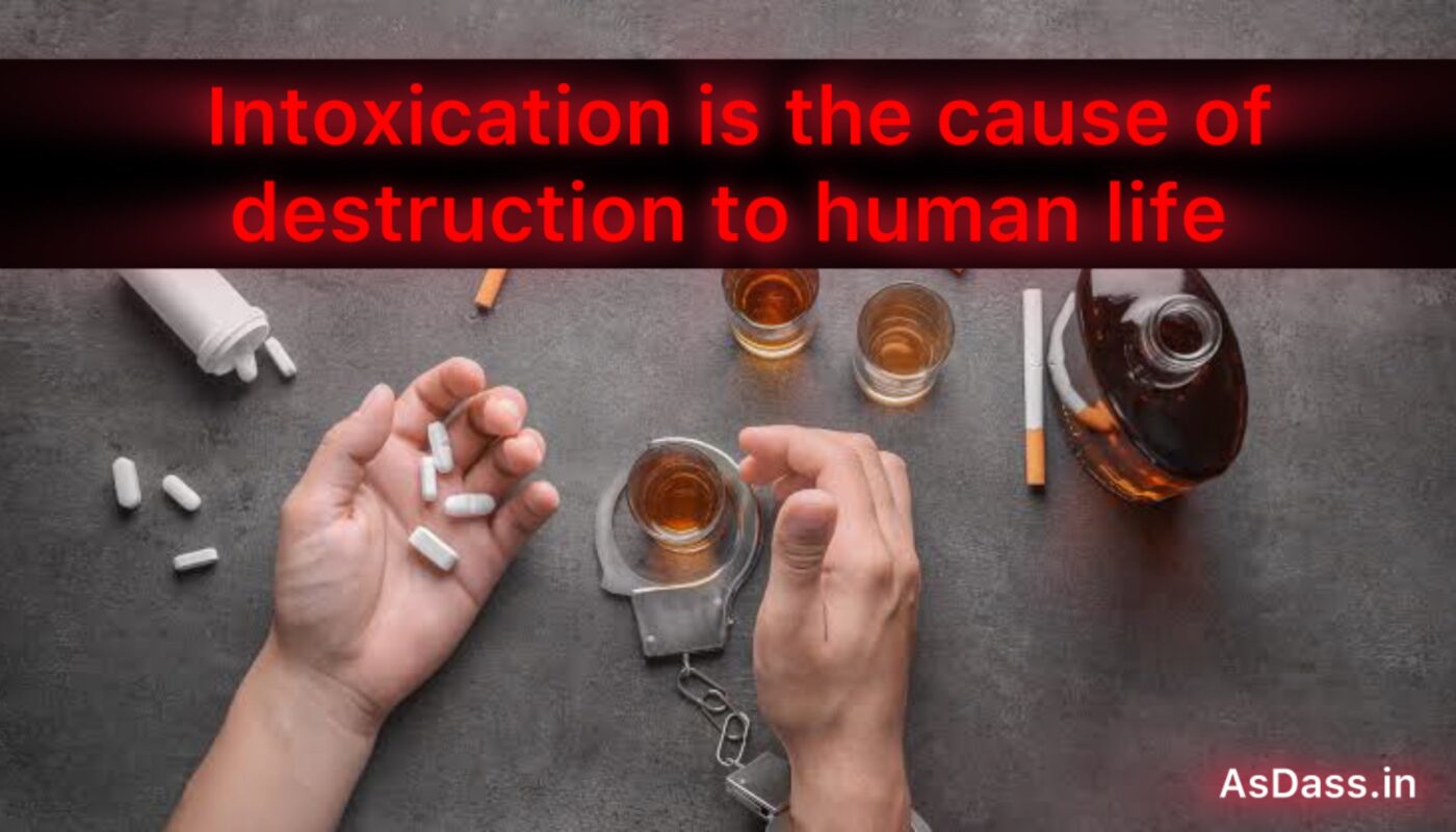 Intoxication is the cause of destruction to human life